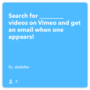 IFTTT Recipe: Search for ________ videos on Vimeo and get an email when one appears! connects vimeo to email