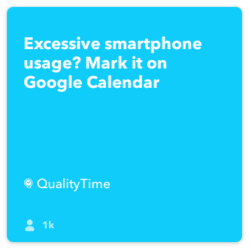 IFTTT Recipe: Excessive smartphone usage? Mark it on Google Calendar connects qualitytime to google-calendar