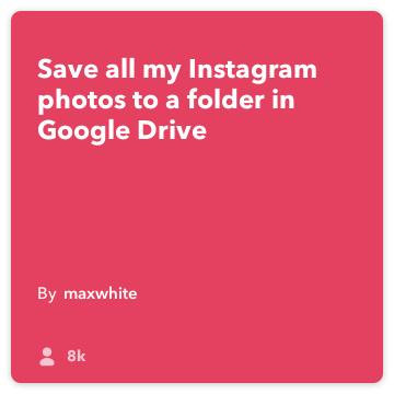 IFTTT Recipe: Save all my Instagram uploads to a folder in my Google Drive! connects instagram to google-drive