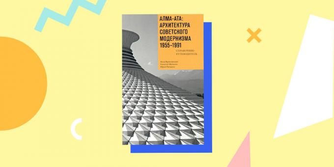 "Alma-Ata: the architecture of the Soviet Modernism 1955-1991. Reference and Guide, "Anna Bronovitskaya Nikolai Malinin