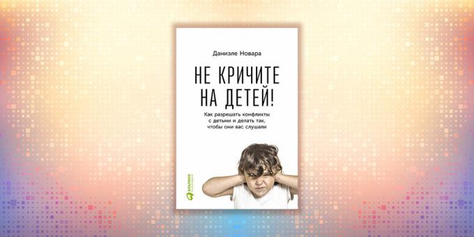 Daniele Novara, "Do not yell at the kids! How to resolve conflicts with their children and to do so they have listened "